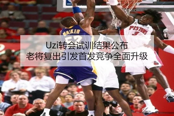 Uzi转会试训结果公布 老将复出引发首发竞争全面升级 | milan